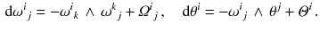 $$\begin{aligned} \mathrm {d}\omega ^{i}{}_j=-\omega ^{i}{}_k\,\wedge \,\omega ^{k}{}_j+\varOmega ^{i}{}_j\, ,\quad \mathrm {d}\theta ^i=-\omega ^{i}{}_j\,\wedge \,\theta ^j+\varTheta ^i\, . \end{aligned}$$