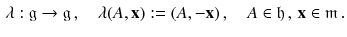 $$\begin{aligned} \lambda : \mathfrak g \rightarrow \mathfrak g \, , \quad \lambda (A , \mathbf {x}) := (A, - \mathbf {x} ) \, , \quad A \in \mathfrak h\, , \, \mathbf {x} \in \mathfrak m \, . \end{aligned}$$