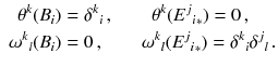 $$\begin{aligned} \begin{alignedat}{3} \theta ^k(B_i)&=\delta ^{k}{}_i\, , \quad \quad \theta ^k({E^{j}{}_i}_*) = 0 \, , \\ \omega ^{k}{}_l(B_i)&= 0 \, , \quad \quad \omega ^{k}{}_l({E^{j}{}_i}_*)=\delta ^{k}{}_i\delta ^{j}{}_l\,. \end{alignedat} \end{aligned}$$