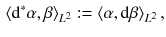 $$\begin{aligned} \langle \mathrm {d}^*\alpha ,\beta \rangle _{L^2} := \langle \alpha ,\mathrm {d}\beta \rangle _{L^2} \, , \end{aligned}$$