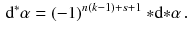 $$\begin{aligned} \mathrm {d}^*\alpha = (-1)^{n(k-1)+s+1}~ {{\mathrm{*}}}\mathrm {d}{{\mathrm{*}}}\alpha \,. \end{aligned}$$