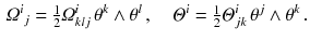 $$\begin{aligned} \varOmega ^i{}_j = \tfrac{1}{2} \varOmega ^i_{klj} \, \theta ^k \wedge \theta ^l \, , \quad \varTheta ^i = \tfrac{1}{2} \varTheta ^i_{jk} \, \theta ^j \wedge \theta ^k \, . \end{aligned}$$