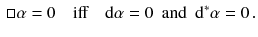 $$\begin{aligned} \Box \alpha = 0 \quad \text {iff} \quad \mathrm {d}\alpha = 0 \, \, \, \text {and} \, \, \, \mathrm {d}^*\alpha = 0 \, . \end{aligned}$$