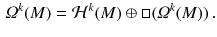 $$\begin{aligned} \varOmega ^k (M ) = \mathcal{H}^k (M) \oplus \Box (\varOmega ^k(M) ) \, . \end{aligned}$$