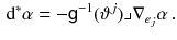 $$\begin{aligned} \mathrm {d}^*\alpha = - {{\textsf {g}}}^{-1} (\vartheta ^j) \lrcorner \nabla _{e_j} \alpha \, . \end{aligned}$$