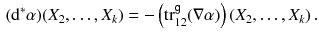 $$\begin{aligned} (\mathrm {d}^*\alpha ) (X_2, \ldots , X_k) = - \left( {{\mathrm{tr}}}^{{\textsf {g}}}_{12} (\nabla \alpha ) \right) ( X_2, \ldots , X_k) \, . \end{aligned}$$