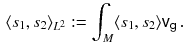 $$\begin{aligned} \langle s_1, s_2 \rangle _{L^2} := \int _M \langle s_1, s_2 \rangle {{\textsf {v}}}_{{\textsf {g}}}\, . \end{aligned}$$