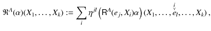 $$\begin{aligned} \mathfrak {R}^\varLambda (\alpha ) (X_1, \ldots , X_k) := \sum _i \eta ^{jl} \left( {{\textsf {R}}}^\varLambda (e_j, X_i) \alpha \right) (X_1, \ldots ,\overset{\underset{\curlyvee }{i}}{e}_l, \ldots , X_k) \, , \end{aligned}$$