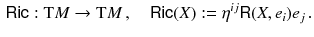 $$\begin{aligned} {{\textsf {Ric}}}: \mathrm{T}M \rightarrow \mathrm{T}M \, , \quad {{\textsf {Ric}}}(X) := \eta ^{ij} {{\textsf {R}}}(X, e_i) e_j \, . \end{aligned}$$