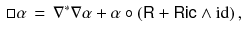 $$\begin{aligned} \Box \alpha \, = \, \nabla ^*\nabla \alpha + \alpha \circ ( {{\textsf {R}}}+ {{\textsf {Ric}}}\wedge {{\mathrm{id}}}) \, , \end{aligned}$$