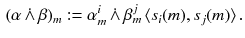 $$\begin{aligned} (\alpha \,\dot{\wedge }\,\beta )_m:= \alpha ^i_m\,\dot{\wedge }\,\beta ^j_m \, \langle s_i (m) , s_j (m) \rangle \, . \end{aligned}$$