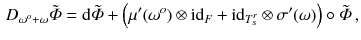 $$\begin{aligned} D_{\omega ^o + \omega } \tilde{\varPhi } = \mathrm {d}\tilde{\varPhi } + \left( \mu '(\omega ^o) \otimes {{\mathrm{id}}}_{F} + {{\mathrm{id}}}_{T^r_s} \otimes \sigma '(\omega ) \right) \circ \tilde{\varPhi } \, , \end{aligned}$$