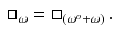 $$\begin{aligned} \Box _\omega = \Box _{(\omega ^o + \omega )} \, . \end{aligned}$$