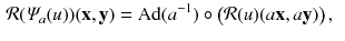 $$\begin{aligned} \mathcal{R}(\varPsi _a(u) ) (\mathbf {x}, \mathbf {y})&= \mathrm{Ad}(a^{-1})\circ \big (\mathcal{R} (u) (a \mathbf {x}, a \mathbf {y})\big ) \, , \end{aligned}$$