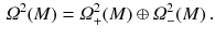 $$\begin{aligned} \varOmega ^2 (M) = \varOmega ^2_+ (M) \oplus \varOmega ^2_- (M) \, . \end{aligned}$$