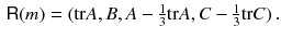 $$\begin{aligned} {{\textsf {R}}}(m) = ({{\mathrm{tr}}}A, B, A - \textstyle \frac{1}{3} {{\mathrm{tr}}}A, C - \frac{1}{3} {{\mathrm{tr}}}C) \, . \end{aligned}$$