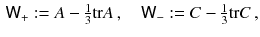 $$\begin{aligned} \textstyle {{\textsf {W}}}_+ := A - \frac{1}{3} {{\mathrm{tr}}}A \, , \quad {{\textsf {W}}}_- := C - \frac{1}{3} {{\mathrm{tr}}}C \, , \end{aligned}$$