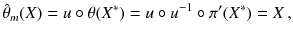 $$ \hat{\theta }_m(X) = u \circ \theta (X^*) = u \circ u^{-1} \circ \pi ' (X^*) = X \, , $$