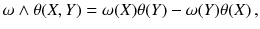 $$ \omega \wedge \theta (X, Y) = \omega (X)\theta (Y)-\omega (Y)\theta (X)\, , $$