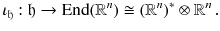 $$ \iota _{\mathfrak h}: \mathfrak h \rightarrow {{\mathrm{End}}}(\mathbb {R}^n) \cong (\mathbb {R}^n)^*\otimes \mathbb {R}^n \, . $$