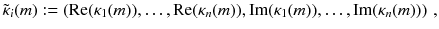 $$ \tilde{\kappa }_i (m ) := \left( \text {Re}( \kappa _1(m)), \ldots ,\text {Re}(\kappa _n(m)), \text {Im}(\kappa _1(m)), \ldots , \text {Im}(\kappa _n(m)) \right) \, , $$