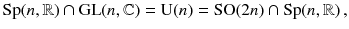 $$ \mathrm{Sp}(n,\mathbb {R}) \cap \mathrm{GL}(n,\mathbb {C}) = \mathrm{U}(n) = \mathrm{SO}(2n) \cap \mathrm{Sp}(n,\mathbb {R}) \, , $$