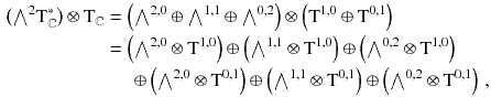 $$\begin{aligned} \big ({\textstyle {\bigwedge }}^2 \mathrm{T}^*_\mathbb {C}\big ) \otimes \mathrm{T}_\mathbb {C}&= \left( {\textstyle {\bigwedge }}^{2, 0} \oplus {\textstyle {\bigwedge }}^{1, 1} \oplus {\textstyle {\bigwedge }}^{0, 2}\right) \otimes \left( \mathrm{T}^{1, 0} \oplus \mathrm{T}^{0, 1}\right) \\&= \left( {\textstyle {\bigwedge }}^{2, 0} \otimes \mathrm{T}^{1, 0} \right) \oplus \left( {\textstyle {\bigwedge }}^{1, 1} \otimes \mathrm{T}^{1, 0} \right) \oplus \left( {\textstyle {\bigwedge }}^{0, 2} \otimes \mathrm{T}^{1, 0} \right) \\&\quad \, \, \oplus \left( {\textstyle {\bigwedge }}^{2, 0} \otimes \mathrm{T}^{0, 1} \right) \oplus \left( {\textstyle {\bigwedge }}^{1, 1} \otimes \mathrm{T}^{0, 1} \right) \oplus \left( {\textstyle {\bigwedge }}^{0, 2} \otimes \mathrm{T}^{0, 1} \right) \, , \end{aligned}$$