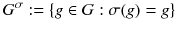 $$ G^\sigma := \left\{ g \in G: \sigma (g) = g\right\} $$