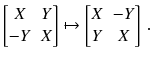 $$ \begin{bmatrix}X&Y \\ -Y&X \end{bmatrix}\mapsto \begin{bmatrix}X&- Y \\ Y&X \end{bmatrix}\, . $$