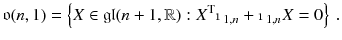 $$ \mathfrak {o}(n, 1) = \left\{ X \in \mathfrak {gl}(n+1, \mathbb {R}): X^\mathrm{T}{\mathbbm {1}}_{1, n} + {\mathbbm {1}}_{1, n} X = 0\right\} \, . $$