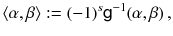 $$ \langle \alpha , \beta \rangle := (-1)^s {{\textsf {g}}}^{-1}(\alpha , \beta ) \, , $$