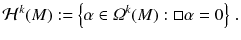 $$ \mathcal{H}^k (M) := \left\{ \alpha \in \varOmega ^k (M): \Box \alpha = 0 \right\} \, . $$