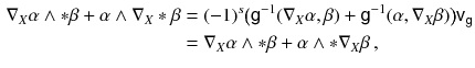 $$\begin{aligned} \nabla _X \alpha \wedge *\beta + \alpha \wedge \nabla _X *\beta&= (-1)^s \big ( {{\textsf {g}}}^{-1} (\nabla _X \alpha , \beta ) + {{\textsf {g}}}^{-1} ( \alpha , \nabla _X \beta ) \big ) {{\textsf {v}}}_{{\textsf {g}}}\\&= \nabla _X \alpha \wedge *\beta + \alpha \wedge *\nabla _X \beta \, , \end{aligned}$$