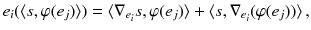 $$ e_i( \langle s, \varphi (e_j) \rangle ) = \langle \nabla _{e_i} s, \varphi (e_j)\rangle + \langle s, \nabla _{e_i} ( \varphi (e_j)) \rangle \, , $$