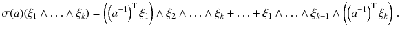 $$ \sigma (a )(\xi _1 \wedge \ldots \wedge \xi _k) = \left( \left( a^{-1}\right) ^\mathrm{T} \xi _1 \right) \wedge \xi _2 \wedge \ldots \wedge \xi _k + \ldots + \xi _1 \wedge \ldots \wedge \xi _{k-1} \wedge \left( \left( a^{-1}\right) ^\mathrm{T} \xi _k\right) \, . $$