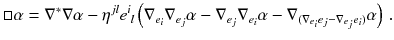 $$ \Box \alpha = \nabla ^*\nabla \alpha - \eta ^{jl} e^i{}_l \left( \nabla _{e_i} \nabla _{e_j} \alpha - \nabla _{e_j} \nabla _{e_i} \alpha - \nabla _{(\nabla _{e_i} e_j - \nabla _{e_j} e_i)} \alpha \right) \, . $$