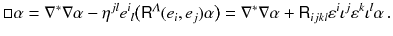 $$ \Box \alpha = \nabla ^*\nabla \alpha - \eta ^{jl} e^i{}_l \big ( {{\textsf {R}}}^\varLambda (e_i, e_j) \alpha \big ) = \nabla ^*\nabla \alpha + {{\textsf {R}}}_{ijkl} \varepsilon ^i \iota ^j \varepsilon ^k \iota ^l \alpha \, . $$