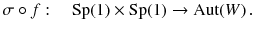 $$ \sigma \circ f : \quad \mathrm{Sp}(1) \times \mathrm{Sp}(1) \rightarrow {{\mathrm{Aut}}}(W) \, . $$