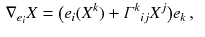 $$\begin{aligned} \nabla _{e_i} X&= \big ( e_i(X^k) + \varGamma ^{ k} {}_{i j} X^j \big ) e_k \, , \end{aligned}$$