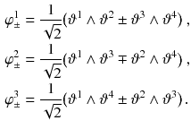 $$\begin{aligned} \varphi ^1_\pm&= \frac{1}{\sqrt{2} } \big (\vartheta ^1 \wedge \vartheta ^2 \pm \vartheta ^3 \wedge \vartheta ^4 \big ) \ , \\ \varphi ^2_\pm&= \frac{1}{\sqrt{2} } \big (\vartheta ^1 \wedge \vartheta ^3 \mp \vartheta ^2 \wedge \vartheta ^4 \big )\ , \\ \varphi ^3_\pm&= \frac{1}{\sqrt{2} } \big (\vartheta ^1 \wedge \vartheta ^4 \pm \vartheta ^2 \wedge \vartheta ^3 \big ) \, . \end{aligned}$$