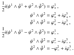 $$\begin{aligned} \frac{1}{2} i ( \psi ^1 \wedge \bar{\psi }^1 + \psi ^2 \wedge \bar{\psi }^2)&= \varphi ^1_+ \, , \\ \psi ^1 \wedge \psi ^2&= \varphi ^2_+ + i \varphi ^3_+ \, ,\\ \bar{\psi }^1 \wedge \bar{\psi }^2&= \varphi ^2_+ - i \varphi ^3_+ \, ,\\ \frac{1}{2} i ( \psi ^1 \wedge \bar{\psi }^1 - \psi ^2 \wedge \bar{\psi }^2)&= \varphi ^1_- \, , \\ \psi ^1 \wedge \bar{\psi }^2&= \varphi ^2_- - i \varphi ^3_- \, ,\\ \bar{\psi }^2 \wedge \bar{\psi }^1&= - \varphi ^2_- + i \varphi ^3_- \, . \end{aligned}$$