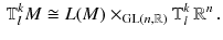 $$\begin{aligned} \mathbb {T}^k_l M\cong L(M) \times _{\mathrm{GL}(n,\mathbb {R})} \mathbb {T}_l^k \, \mathbb {R}^n\, . \end{aligned}$$