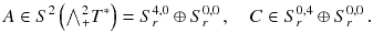 $$ A \in S^2\left( {\textstyle {\bigwedge }}^2_+ T^*\right) = S^{4, 0}_r \oplus S^{0, 0}_r \, , \quad C \in S^{0, 4}_r \oplus S^{0, 0}_r \, . $$