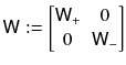 $$ {{\textsf {W}}} := \begin{bmatrix} {{\textsf {W}}}_+&0 \\ 0&{{\textsf {W}}}_- \end{bmatrix} $$