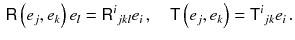 $$\begin{aligned} {{\textsf {R}}}\left( e_j , e_k \right) e_l = {{\textsf {R}}}^{ i} {}_{jkl} e_i\, , \quad {{\textsf {T}}}\left( e_j , e_k \right) = {{\textsf {T}}}^{ i}{}_{jk} e_i \, . \end{aligned}$$