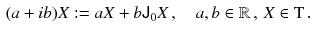 $$\begin{aligned} (a + i b) X := a X + b {{\textsf {J}}}_0 X \, , \quad a, b \in \mathbb {R}\, , \, X \in \mathrm{T}\, . \end{aligned}$$