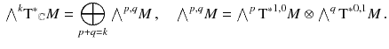 $$\begin{aligned} {\textstyle {\bigwedge }}^k {\mathrm{T}^*}_\mathbb {C}M = \bigoplus _{p+q = k} {\textstyle {\bigwedge }}^{p, q} M\, , \quad {\textstyle {\bigwedge }}^{p, q} M = {\textstyle {\bigwedge }}^p \, {\mathrm{T}^*}^{1, 0} M\otimes {\textstyle {\bigwedge }}^q \,{\mathrm{T}^*}^{0, 1} M\, . \end{aligned}$$