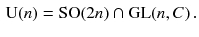 $$\begin{aligned} \mathrm{U}(n) = \mathrm{SO}(2n) \cap \mathrm{GL}(n, C) \, . \end{aligned}$$