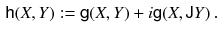 $$\begin{aligned} {{\textsf {h}}}(X, Y) := {{\textsf {g}}}(X, Y) + i {{\textsf {g}}}(X, {{{\textsf {J}}}}Y) \, . \end{aligned}$$