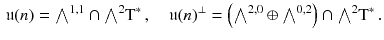 $$\begin{aligned} \mathfrak {u}(n) = {\textstyle {\bigwedge }}^{1, 1} \cap {\textstyle {\bigwedge }}^2 \mathrm{T}^*\, , \quad \mathfrak {u}(n)^\perp = \left( {\textstyle {\bigwedge }}^{2, 0} \oplus {\textstyle {\bigwedge }}^{0, 2}\right) \cap {\textstyle {\bigwedge }}^2 \mathrm{T}^*\, . \end{aligned}$$